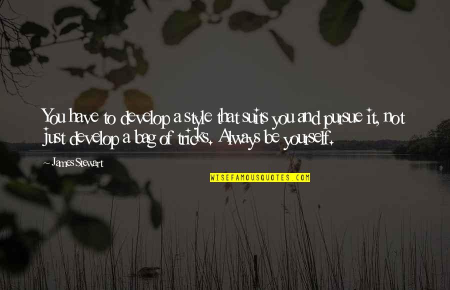 Preistoria Dacilor Quotes By James Stewart: You have to develop a style that suits Preistoria Dacilor Quotes By James Stewart: You have to develop a style that suits