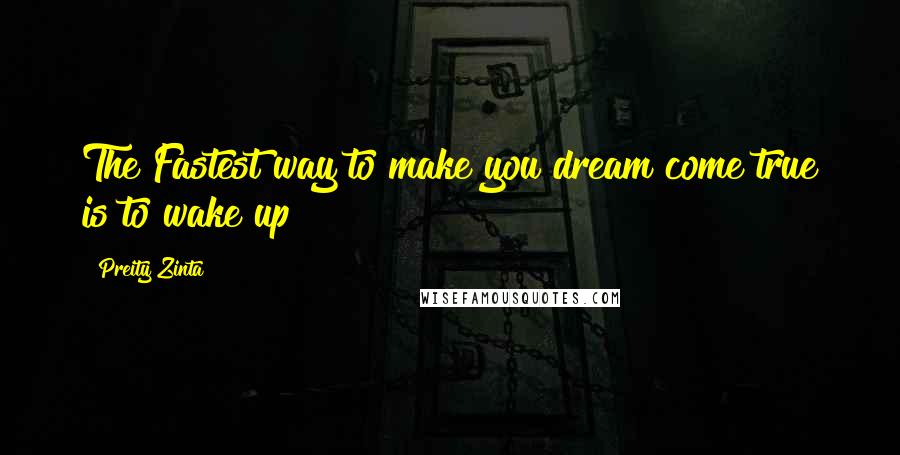 Preity Zinta quotes: The Fastest way to make you dream come true is to wake up!