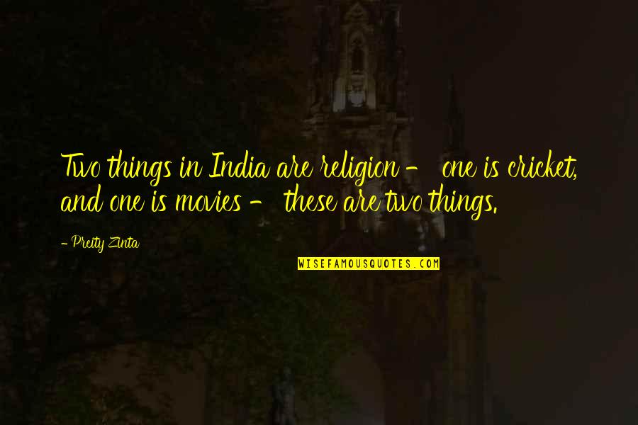 Preity Zinta Quotes By Preity Zinta: Two things in India are religion - one Preity Zinta Quotes By Preity Zinta: Two things in India are religion - one