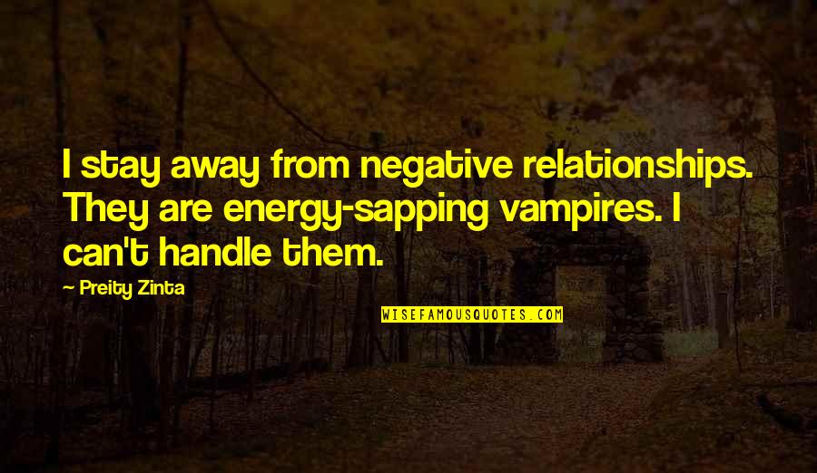 Preity Zinta Quotes By Preity Zinta: I stay away from negative relationships. They are