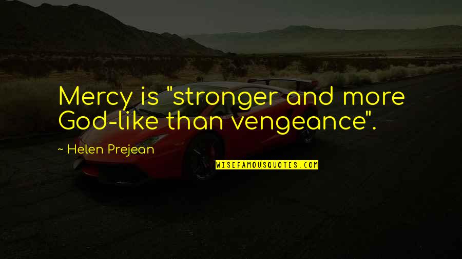 Prejean Quotes By Helen Prejean: Mercy is "stronger and more God-like than vengeance".