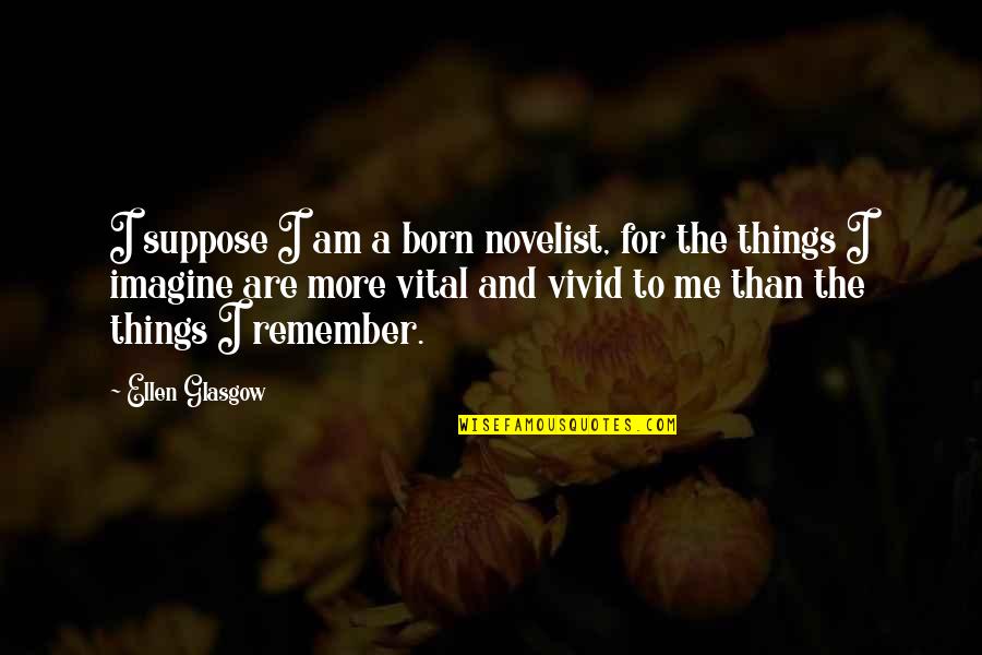 Prejeans Recipes Quotes By Ellen Glasgow: I suppose I am a born novelist, for Prejeans Recipes Quotes By Ellen Glasgow: I suppose I am a born novelist, for