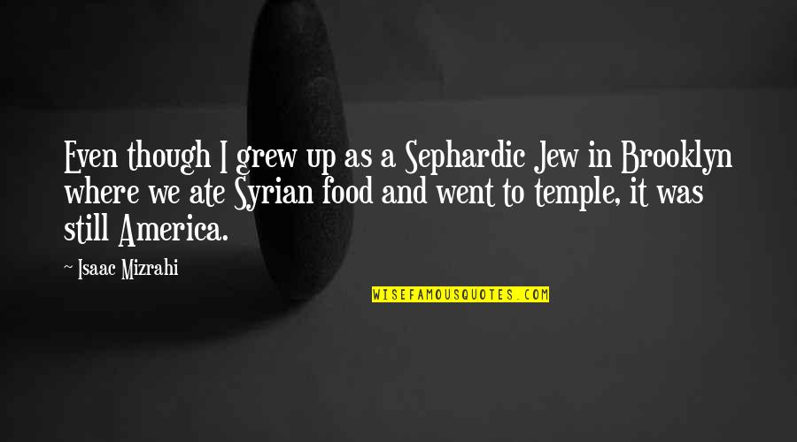 Prejeans Recipes Quotes By Isaac Mizrahi: Even though I grew up as a Sephardic Prejeans Recipes Quotes By Isaac Mizrahi: Even though I grew up as a Sephardic
