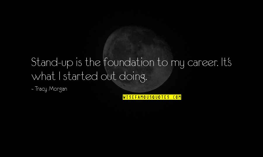 Prejudecata Si Quotes By Tracy Morgan: Stand-up is the foundation to my career. It's