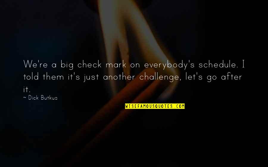 Prejudecati Dex Quotes By Dick Butkus: We're a big check mark on everybody's schedule. Prejudecati Dex Quotes By Dick Butkus: We're a big check mark on everybody's schedule.