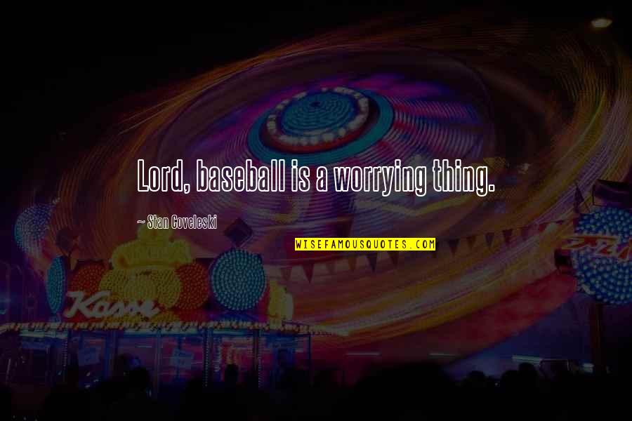 Prejudges Quotes By Stan Coveleski: Lord, baseball is a worrying thing. Prejudges Quotes By Stan Coveleski: Lord, baseball is a worrying thing.