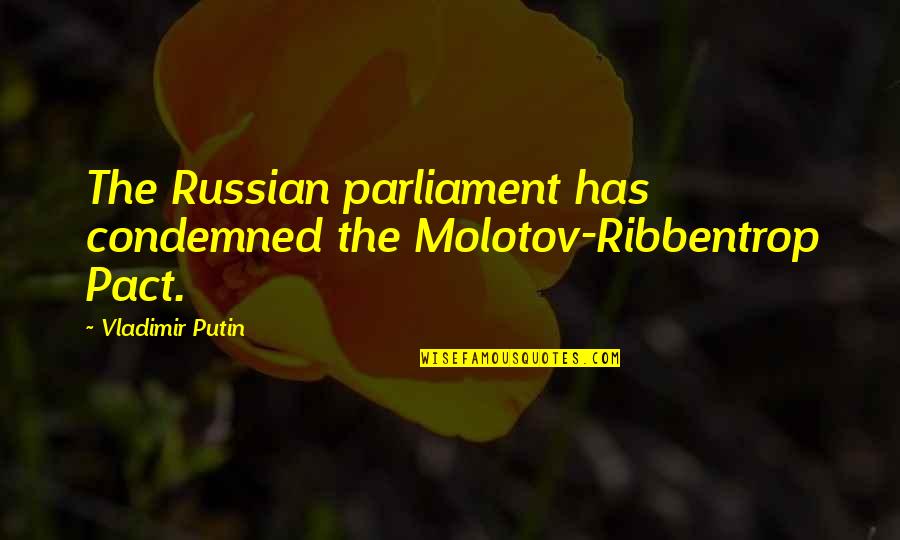 Prejudgments Quotes By Vladimir Putin: The Russian parliament has condemned the Molotov-Ribbentrop Pact.