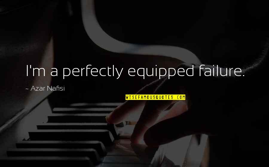 Prejudicar Sinonimo Quotes By Azar Nafisi: I'm a perfectly equipped failure.