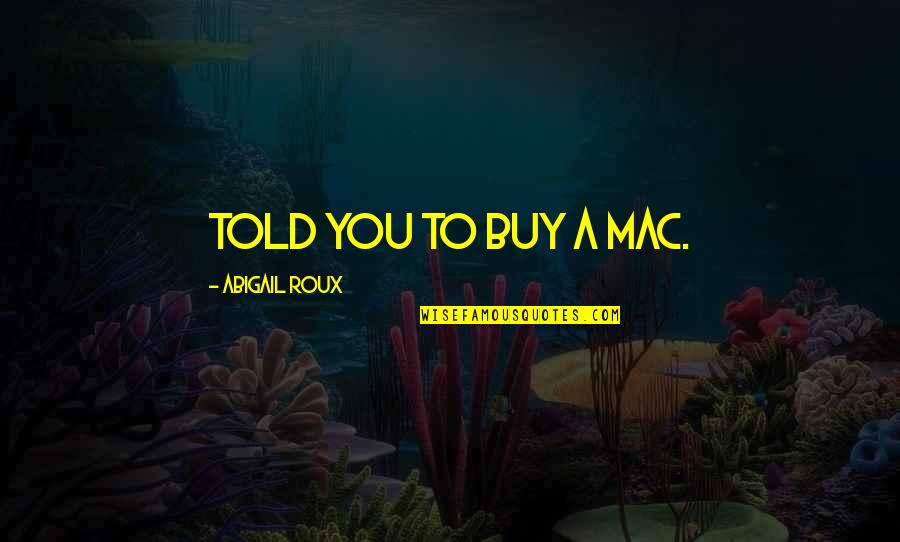 Prejudic'd Quotes By Abigail Roux: Told you to buy a Mac.