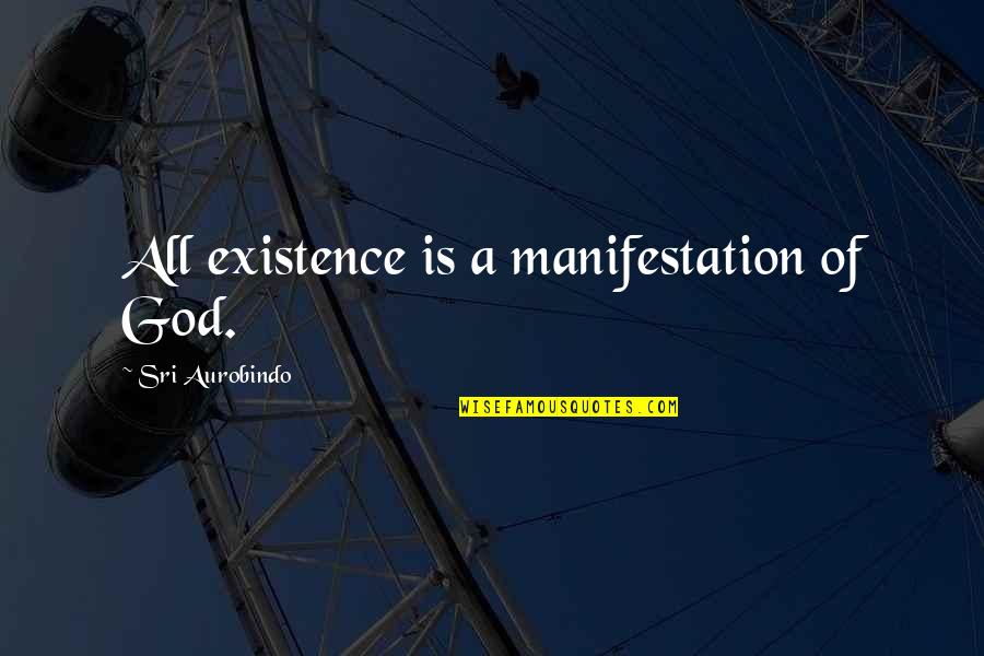 Prejudic'd Quotes By Sri Aurobindo: All existence is a manifestation of God.