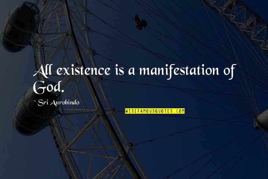 Prejudic'd Quotes By Sri Aurobindo: All existence is a manifestation of God. Prejudic'd Quotes By Sri Aurobindo: All existence is a manifestation of God.