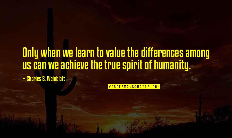 Prejudice And Bigotry Quotes By Charles S. Weinblatt: Only when we learn to value the differences