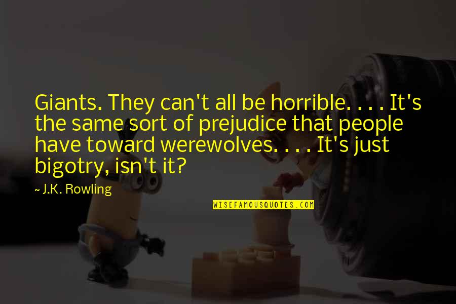 Prejudice And Bigotry Quotes By J.K. Rowling: Giants. They can't all be horrible. . .