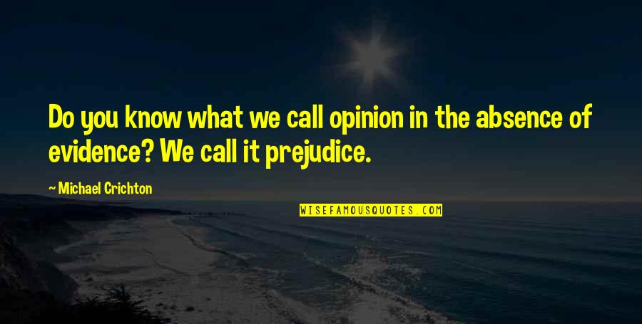 Prejudice And Bigotry Quotes By Michael Crichton: Do you know what we call opinion in