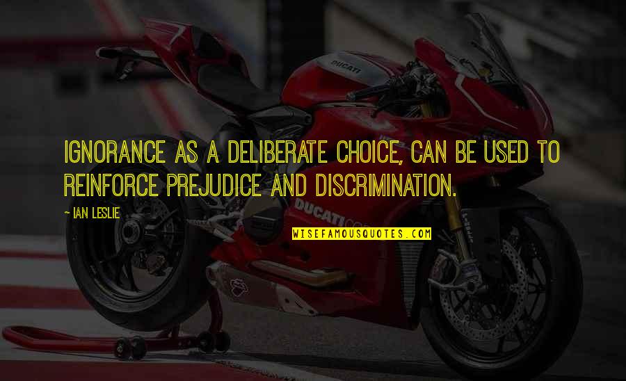 Prejudice And Discrimination Quotes By Ian Leslie: Ignorance as a deliberate choice, can be used