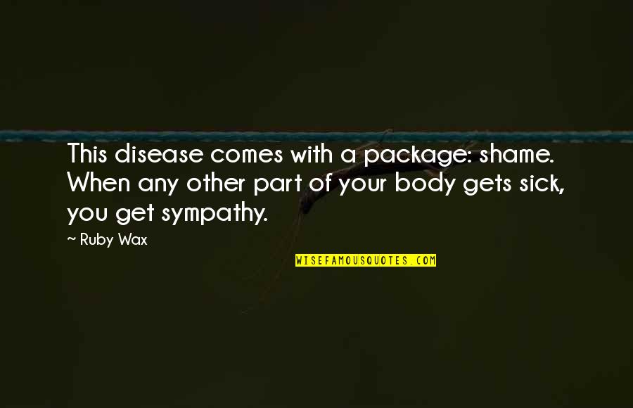 Prejudice And Discrimination Quotes By Ruby Wax: This disease comes with a package: shame. When