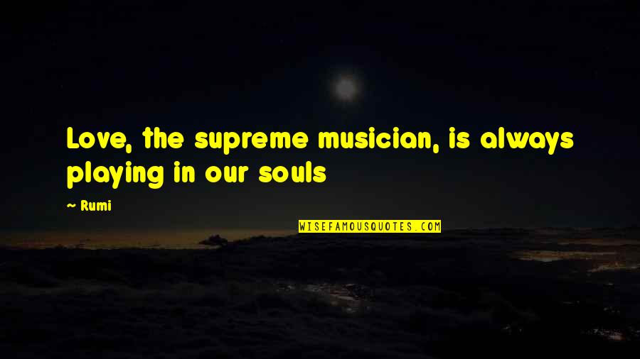 Prejudice And Discrimination Quotes By Rumi: Love, the supreme musician, is always playing in
