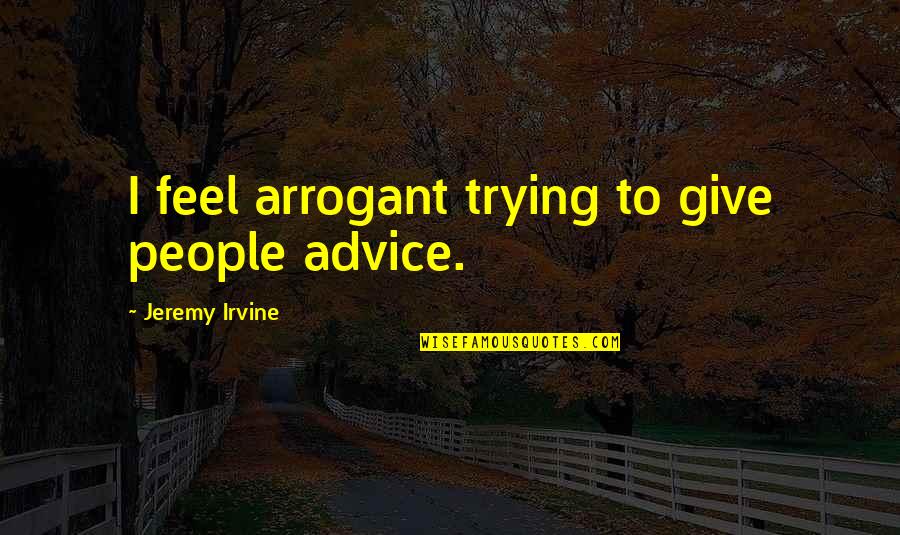 Prejudice And Persecution Quotes By Jeremy Irvine: I feel arrogant trying to give people advice.