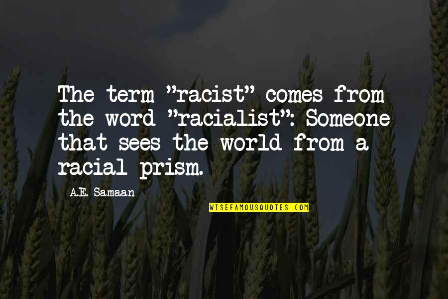 Prejudice And Racism Quotes By A.E. Samaan: The term "racist" comes from the word "racialist":