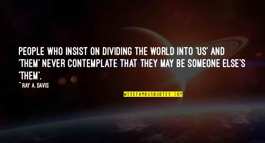 Prejudice And Racism Quotes By Ray A. Davis: People who insist on dividing the world into