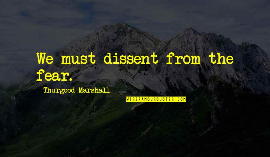 Prejudice And Racism Quotes By Thurgood Marshall: We must dissent from the fear.