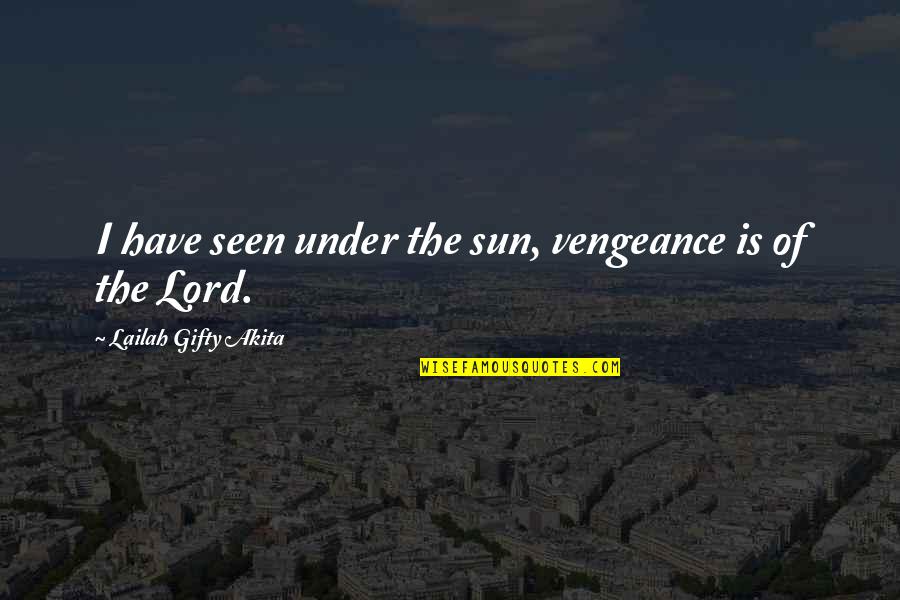 Prejudice From Famous People Quotes By Lailah Gifty Akita: I have seen under the sun, vengeance is