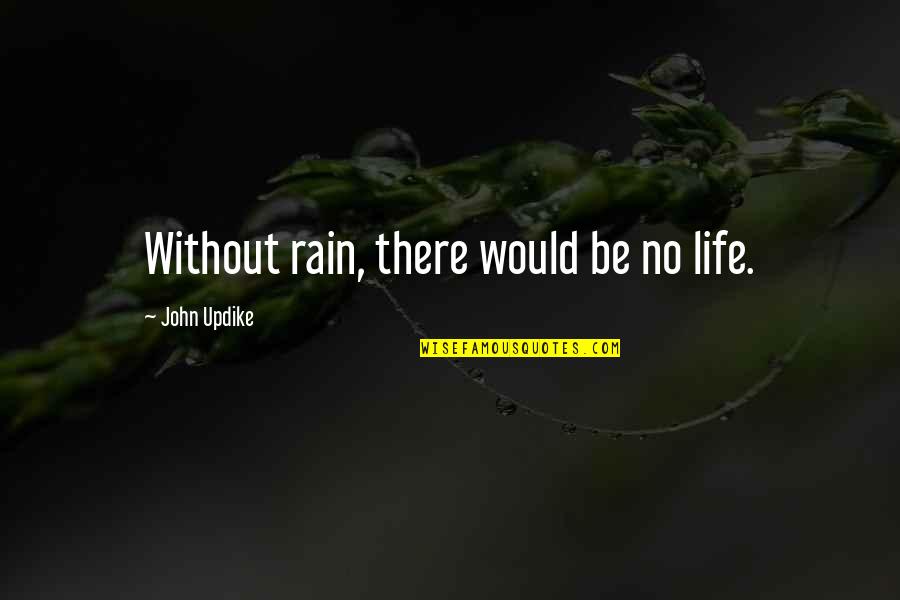 Prejudice In Huckleberry Finn Quotes By John Updike: Without rain, there would be no life.