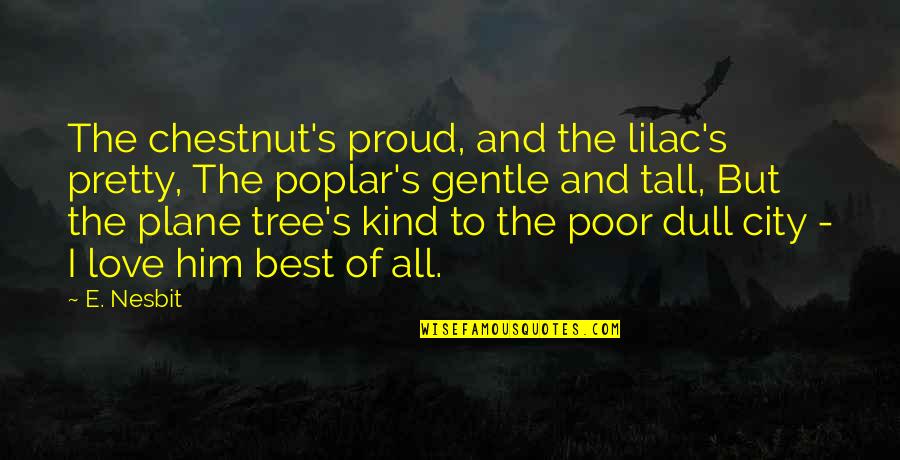 Prejudice In Jane Eyre Quotes By E. Nesbit: The chestnut's proud, and the lilac's pretty, The Prejudice In Jane Eyre Quotes By E. Nesbit: The chestnut's proud, and the lilac's pretty, The