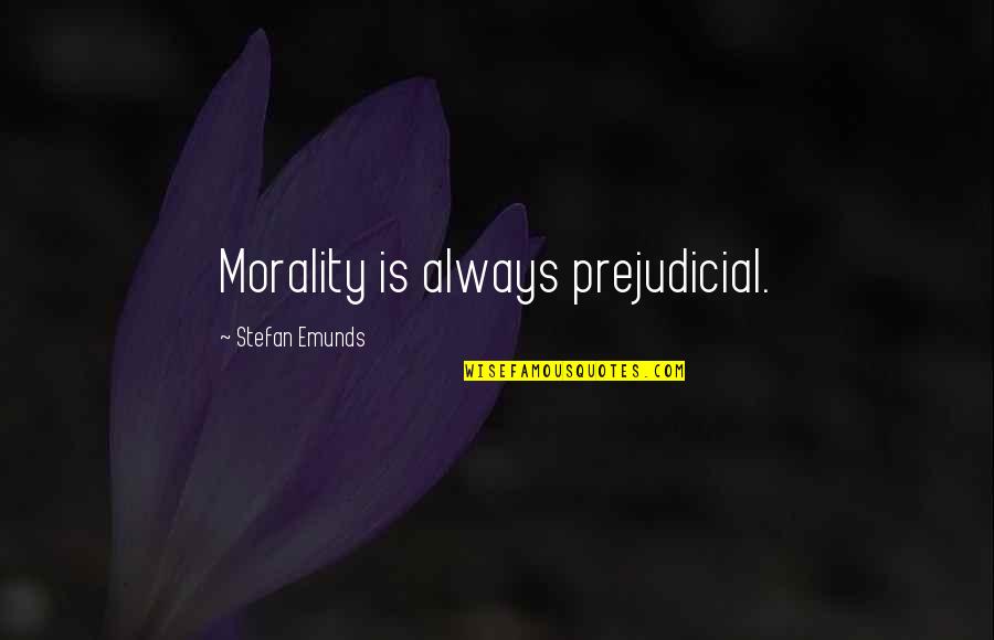 Prejudice In Religion Quotes By Stefan Emunds: Morality is always prejudicial. Prejudice In Religion Quotes By Stefan Emunds: Morality is always prejudicial.