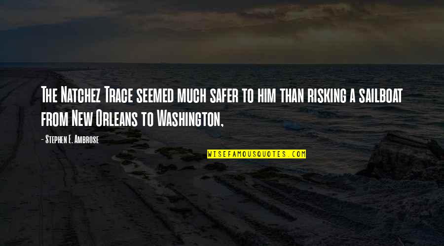 Prejudice In The Help Quotes By Stephen E. Ambrose: The Natchez Trace seemed much safer to him