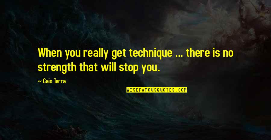 Prejudice In The Secret Life Of Bees Quotes By Caio Terra: When you really get technique ... there is