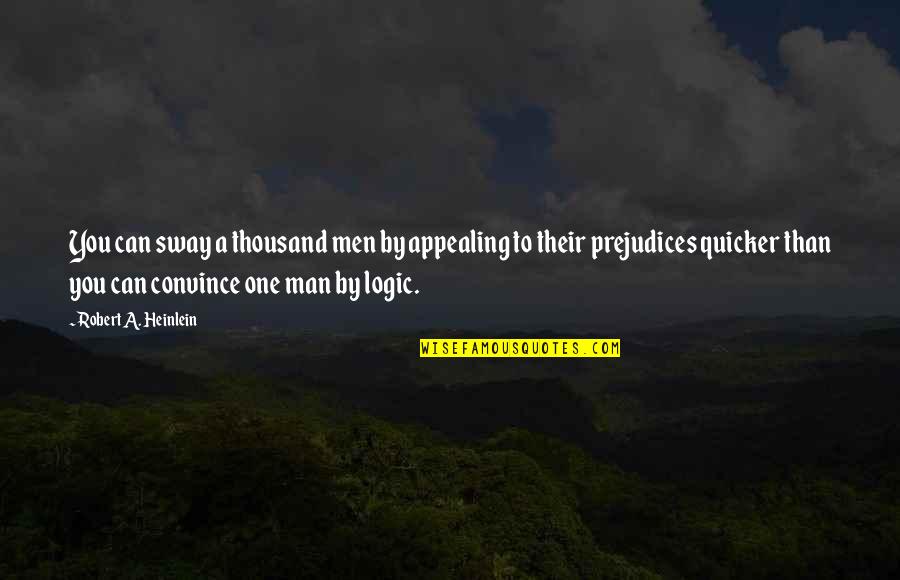 Prejudices Propaganda Politics Quotes By Robert A. Heinlein: You can sway a thousand men by appealing