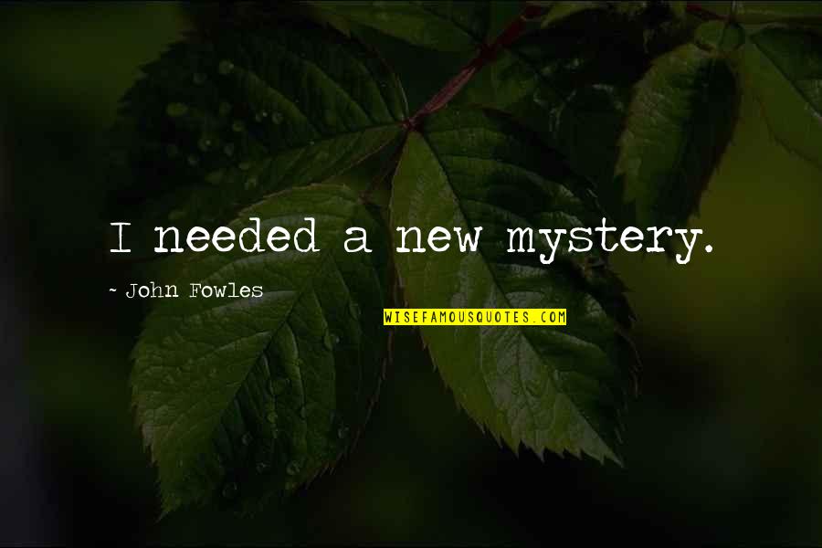 Prejudicial Quotes By John Fowles: I needed a new mystery.