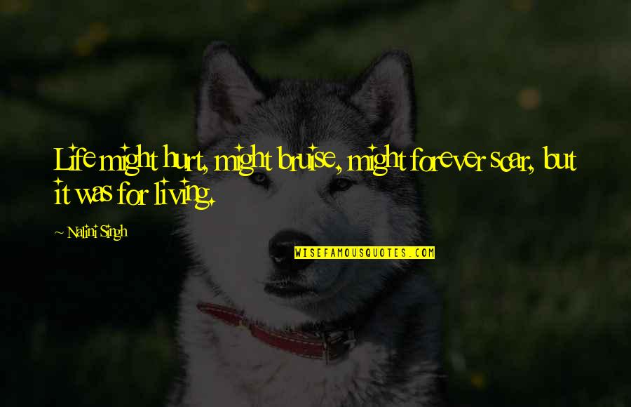Prejuice Quotes By Nalini Singh: Life might hurt, might bruise, might forever scar,