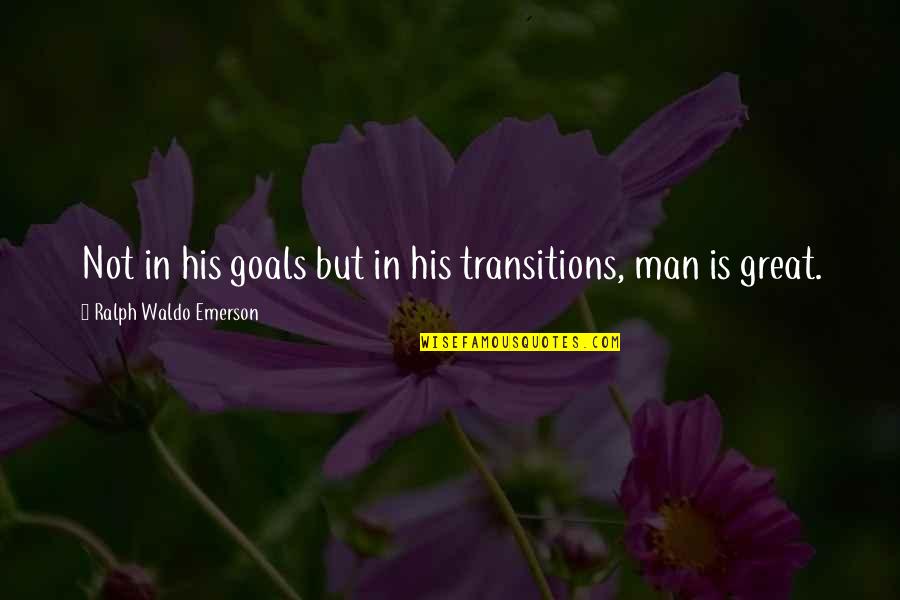Prejuice Quotes By Ralph Waldo Emerson: Not in his goals but in his transitions, Prejuice Quotes By Ralph Waldo Emerson: Not in his goals but in his transitions,