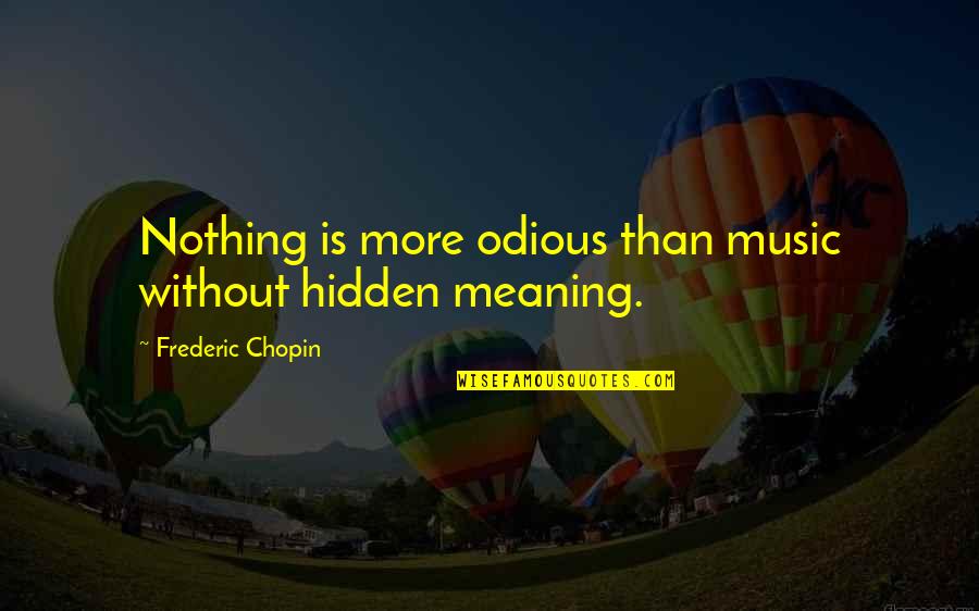 Prejuidice Quotes By Frederic Chopin: Nothing is more odious than music without hidden