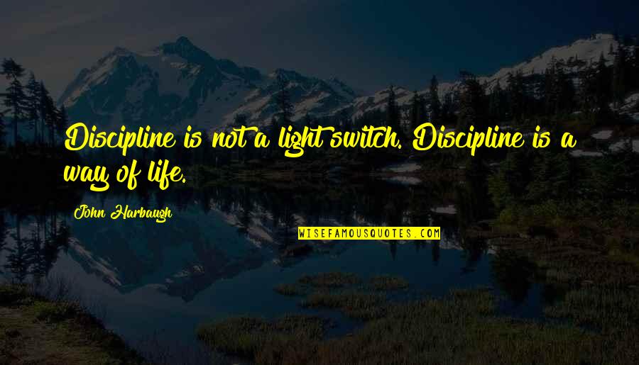 Prejuizos Quotes By John Harbaugh: Discipline is not a light switch. Discipline is Prejuizos Quotes By John Harbaugh: Discipline is not a light switch. Discipline is