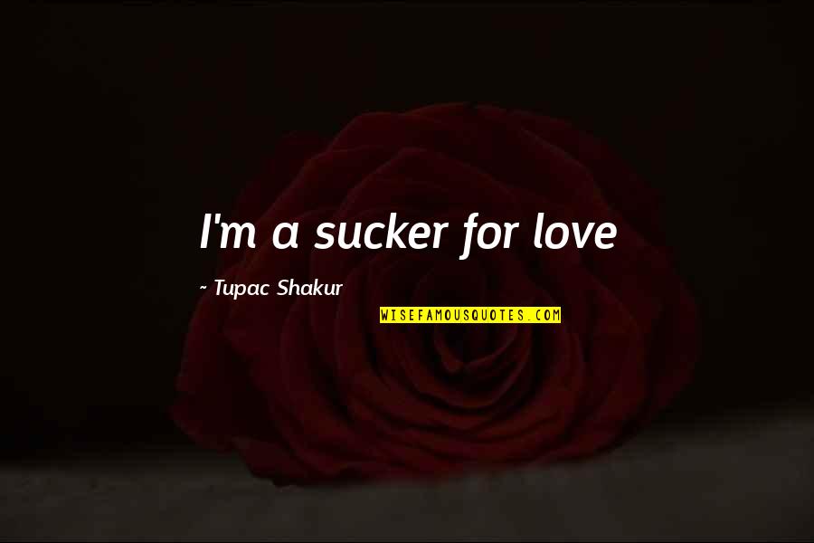 Prek Quotes By Tupac Shakur: I'm a sucker for love