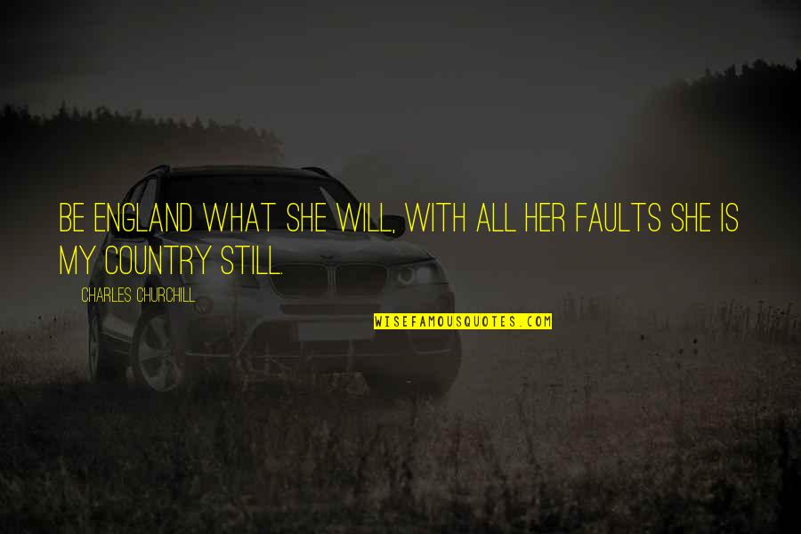 Prekariat Quotes By Charles Churchill: Be England what she will, with all her Prekariat Quotes By Charles Churchill: Be England what she will, with all her