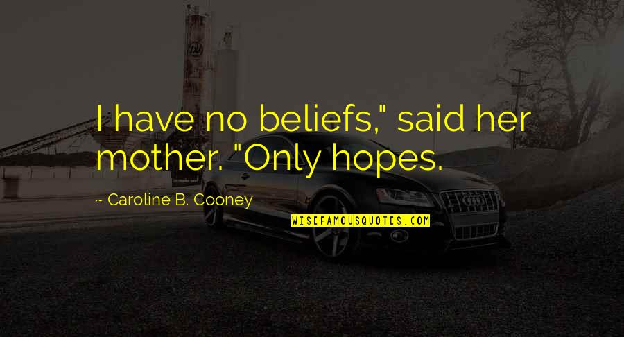 Prekini Lanac Quotes By Caroline B. Cooney: I have no beliefs," said her mother. "Only