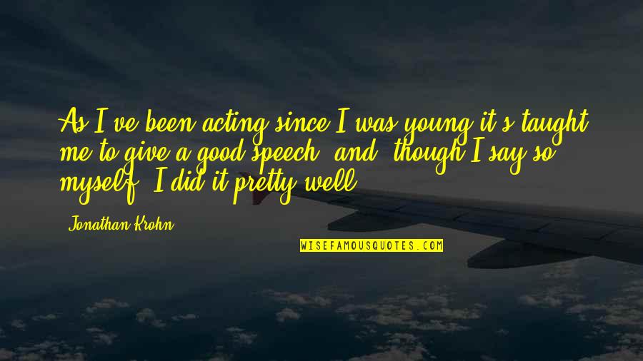 Prekiu Grazinimo Quotes By Jonathan Krohn: As I've been acting since I was young Prekiu Grazinimo Quotes By Jonathan Krohn: As I've been acting since I was young