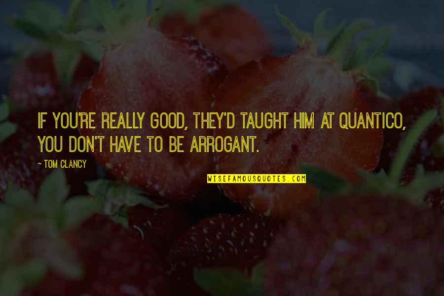 Preklinjem Te Quotes By Tom Clancy: If you're really good, they'd taught him at
