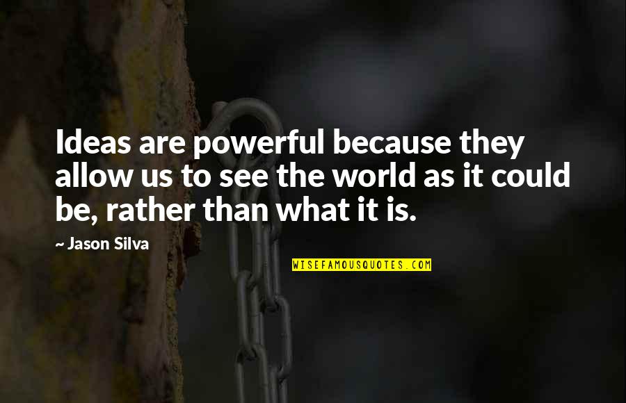 Prekomerno Spavanje Quotes By Jason Silva: Ideas are powerful because they allow us to