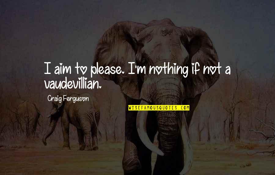 Prekomerno Znojenje Quotes By Craig Ferguson: I aim to please. I'm nothing if not Prekomerno Znojenje Quotes By Craig Ferguson: I aim to please. I'm nothing if not