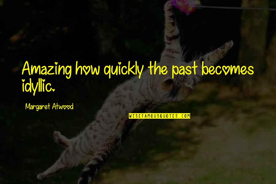 Prelacion Quotes By Margaret Atwood: Amazing how quickly the past becomes idyllic. Prelacion Quotes By Margaret Atwood: Amazing how quickly the past becomes idyllic.