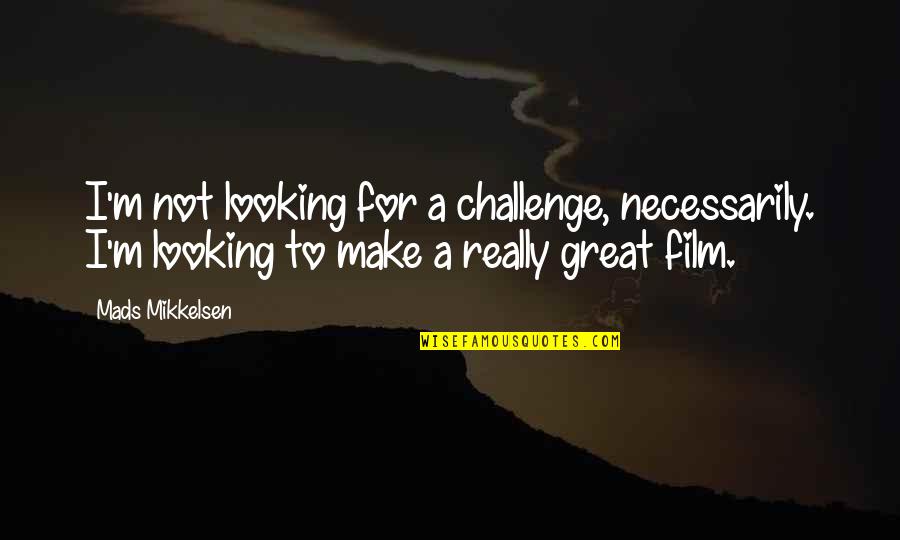 Prelan Quotes By Mads Mikkelsen: I'm not looking for a challenge, necessarily. I'm