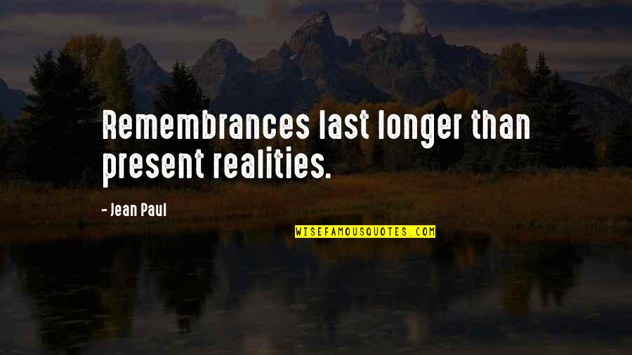 Prelazionario Quotes By Jean Paul: Remembrances last longer than present realities. Prelazionario Quotes By Jean Paul: Remembrances last longer than present realities.
