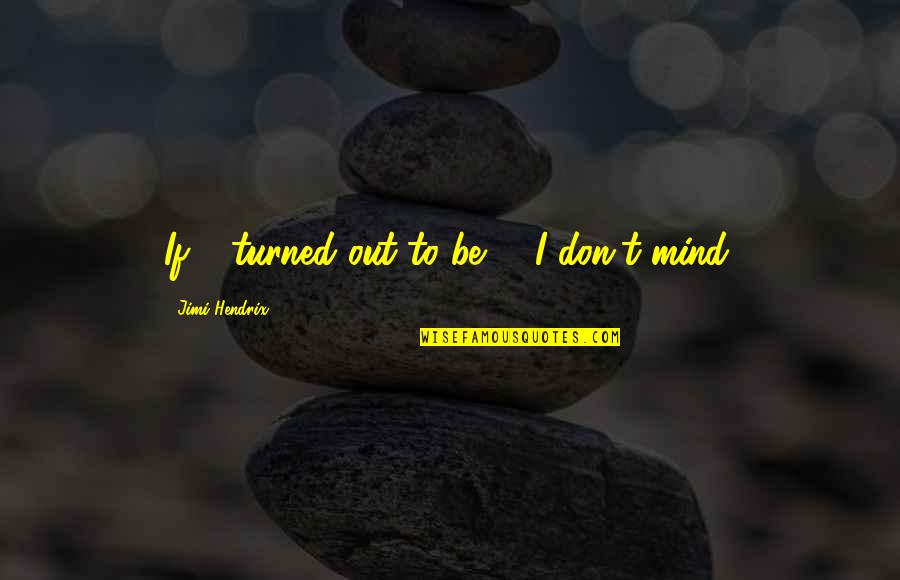 Prelazionario Quotes By Jimi Hendrix: If 6 turned out to be 9, I Prelazionario Quotes By Jimi Hendrix: If 6 turned out to be 9, I