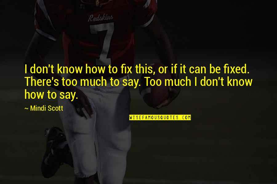 Prelazionario Quotes By Mindi Scott: I don't know how to fix this, or Prelazionario Quotes By Mindi Scott: I don't know how to fix this, or