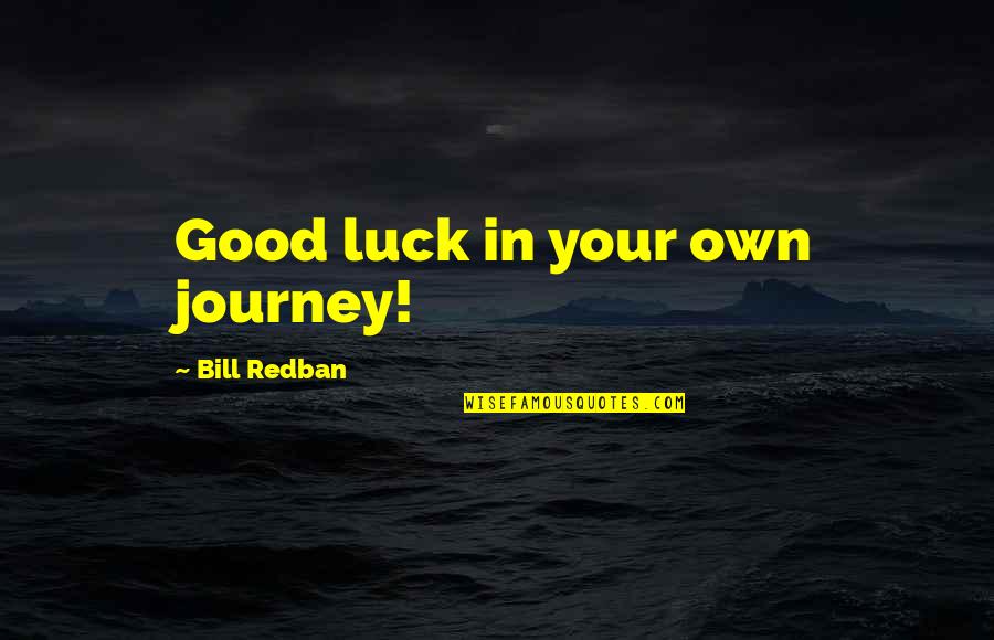Prelease Quotes By Bill Redban: Good luck in your own journey! Prelease Quotes By Bill Redban: Good luck in your own journey!
